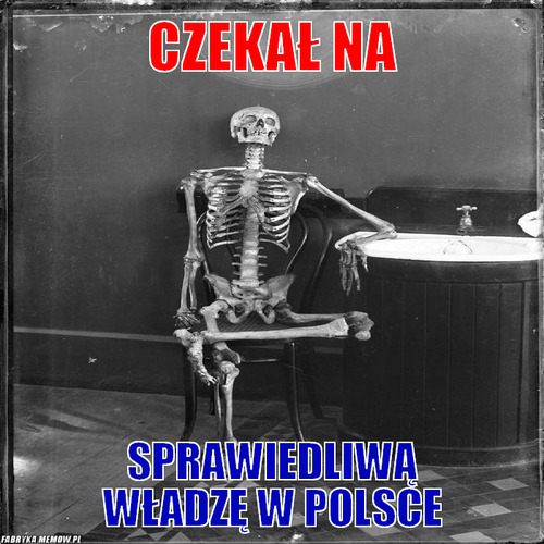 Czekał na – Czekał na sprawiedliwą władzę w Polsce