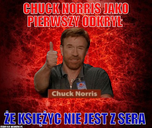 Chuck Norris jako pierwszy odkrył – Chuck Norris jako pierwszy odkrył że księżyc nie jest z sera