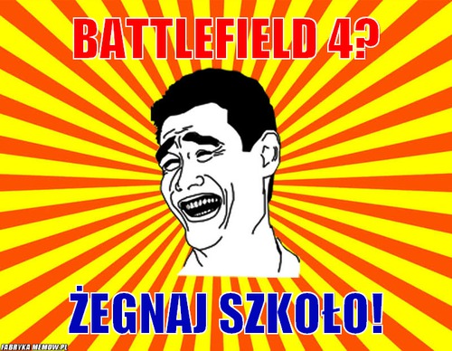 Battlefield 4? – Battlefield 4? żegnaj szkoło!
