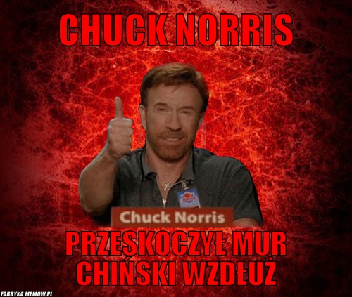 Chuck norris – Chuck norris przeskoczył mur chiński wzdłuż