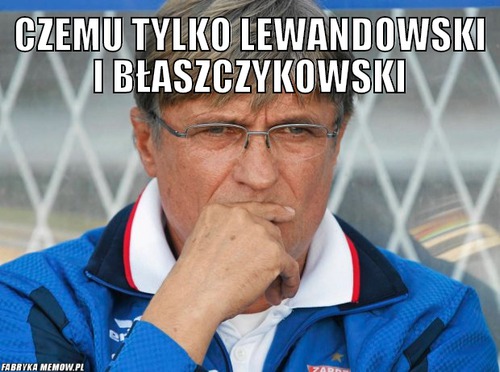 Czemu tylko Lewandowski i Błaszczykowski – Czemu tylko Lewandowski i Błaszczykowski 