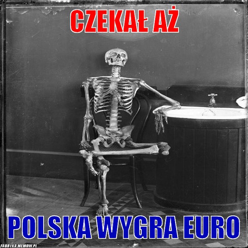 Czekał aż – Czekał aż Polska wygra Euro