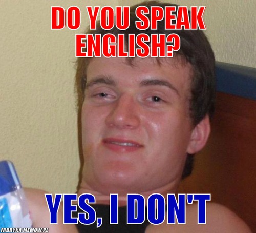 DO you speak english? – DO you speak english? YEs, I don\'t