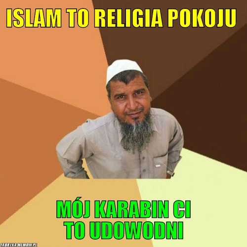 Islam to religia pokoju – islam to religia pokoju mój karabin ci to udowodni