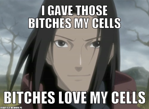 I gave those bitches my cells – I gave those bitches my cells bitches love my cells