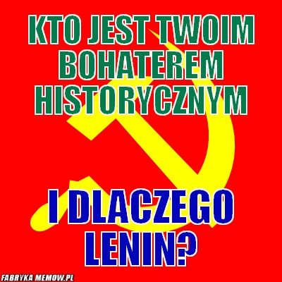 Kto jest twoim bohaterem historycznym – kto jest twoim bohaterem historycznym i dlaczego Lenin?