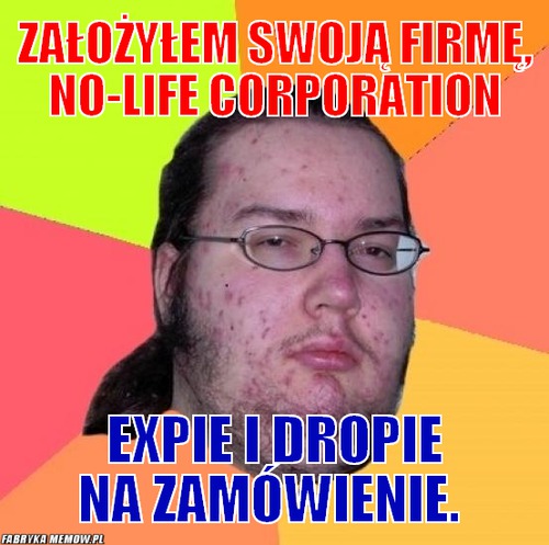 Założyłem swoją firmę, No-life Corporation – Założyłem swoją firmę, No-life Corporation Expie i dropie na zamówienie.