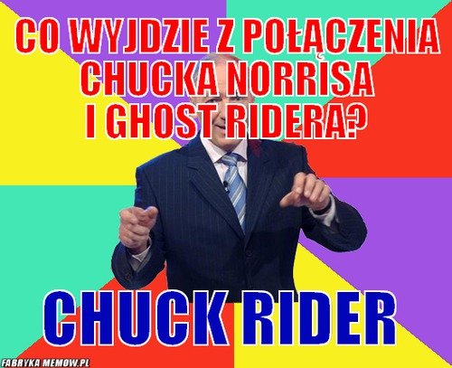 Co wyjdzie z połączenia Chucka Norrisa i Ghost Ridera? – Co wyjdzie z połączenia Chucka Norrisa i Ghost Ridera? Chuck Rider