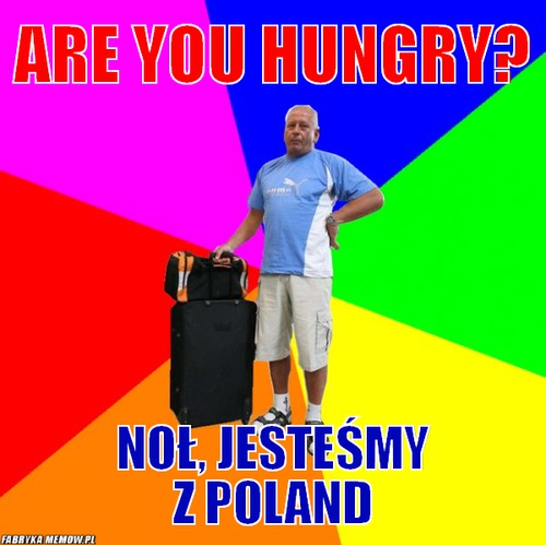 Are you hungry? – Are you hungry? Noł, jesteśmy z Poland