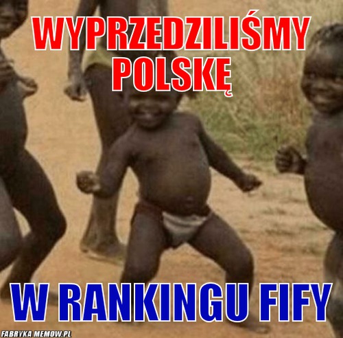 Wyprzedziliśmy polskę – wyprzedziliśmy polskę w rankingu fify