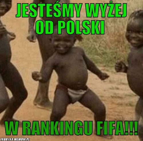 Jesteśmy wyżej od polski – jesteśmy wyżej od polski w rankingu fifa!!!