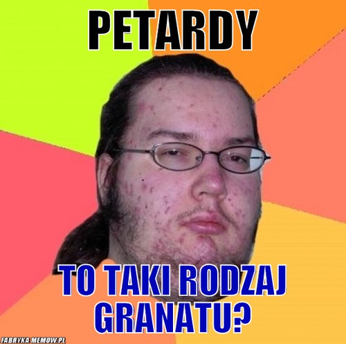 Petardy – petardy to taki rodzaj granatu?