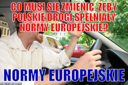 Co musi się zmienić, żeby polskie drogi spełniały normy europejskie? – Co musi się zmienić, żeby polskie drogi spełniały normy europejskie? Normy europejskie