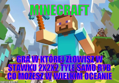 Minecraft – Minecraft Gra w której złowisz w stawku 2x2x2 tyle samo ryb co możesz w wielkim oceanie
