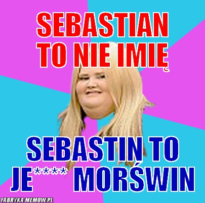 Sebastian to nie imię – sebastian to nie imię sebastin to je**** morświn
