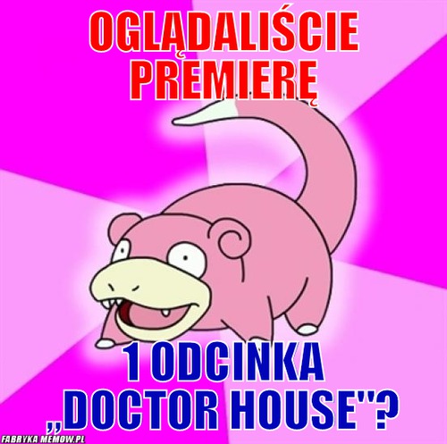 Oglądaliście premierę – Oglądaliście premierę 1 odcinka ,,doctor house&quot;?