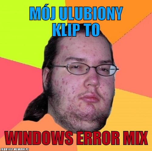 Mój ulubiony klip to – Mój ulubiony klip to Windows Error Mix