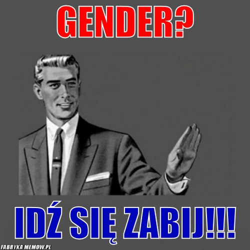 Gender? – Gender? Idź się zabij!!!