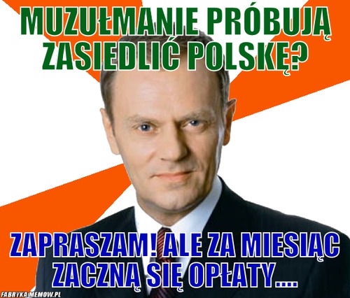 Muzułmanie próbują zasiedlić polskę? – muzułmanie próbują zasiedlić polskę? Zapraszam! Ale za miesiąc zaczną się opłaty....