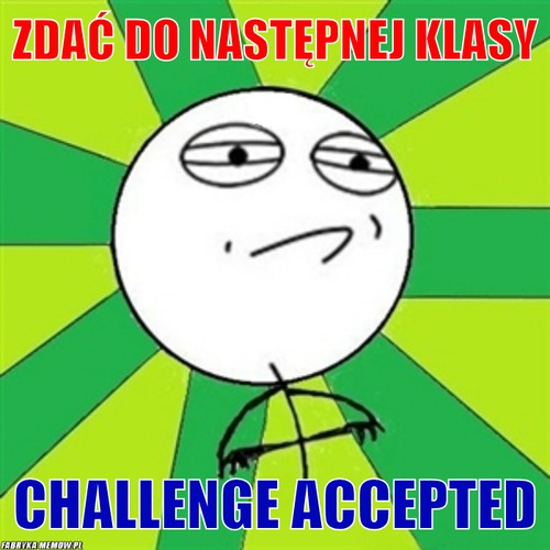 Zdać do następnej klasy – zdać do następnej klasy challenge accepted