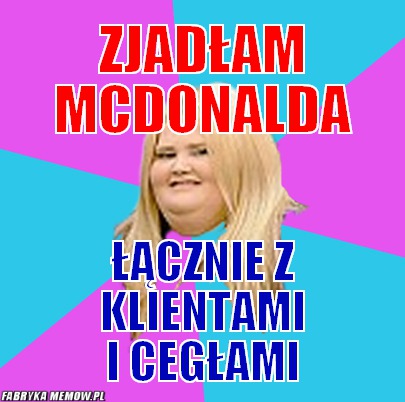 Zjadłam Mcdonalda – Zjadłam Mcdonalda Łącznie z klientami i cegłami