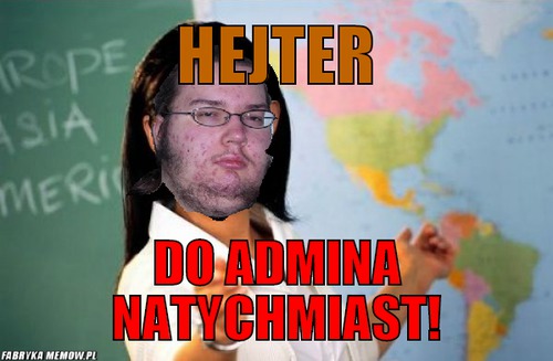 Hejter – Hejter Do admina Natychmiast!