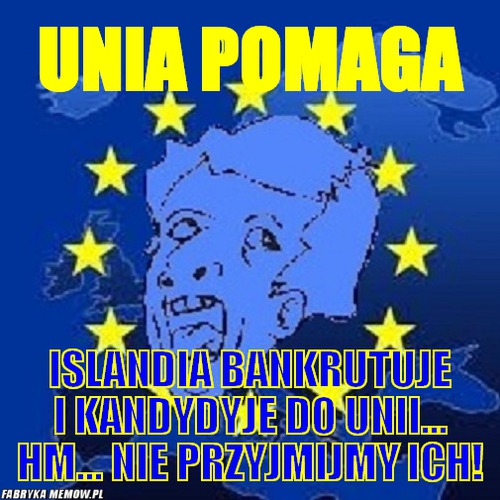 Unia pomaga – Unia pomaga islandia bankrutuje i kandydyje do unii... hm... nie przyjmijmy ich!