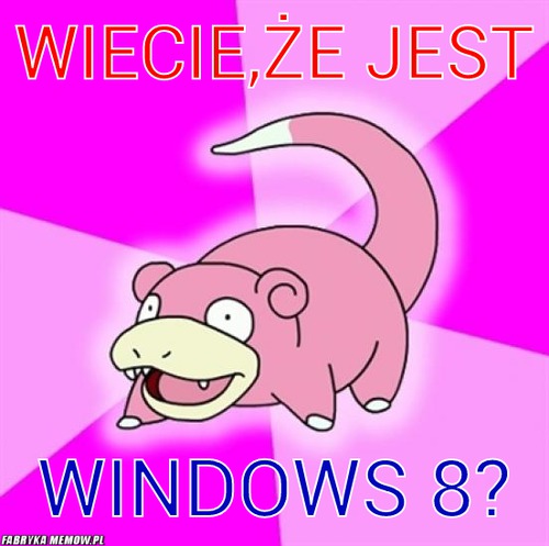 Wiecie,że jest – wiecie,że jest windows 8?