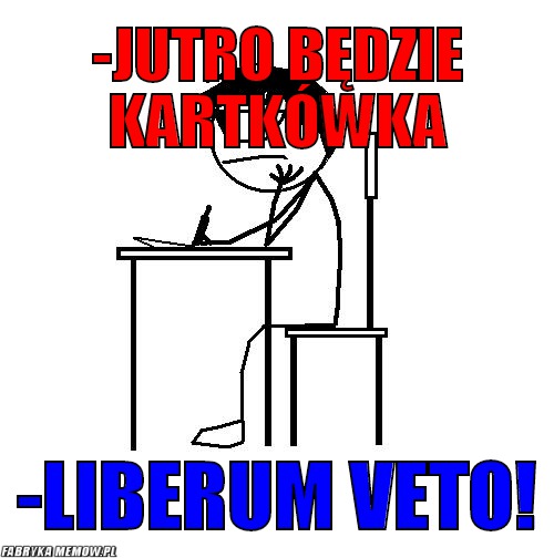 -jutro będzie kartkówka – -jutro będzie kartkówka -Liberum veto!