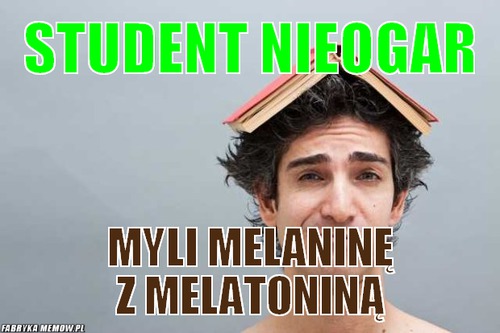 Student nieogar – student nieogar myli melaninę z melatoniną