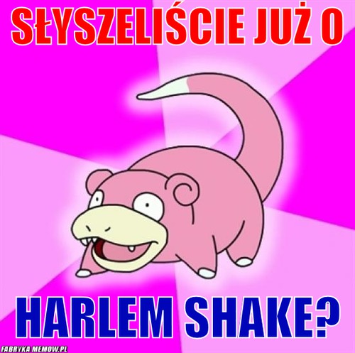 Słyszeliście już o – Słyszeliście już o Harlem Shake?