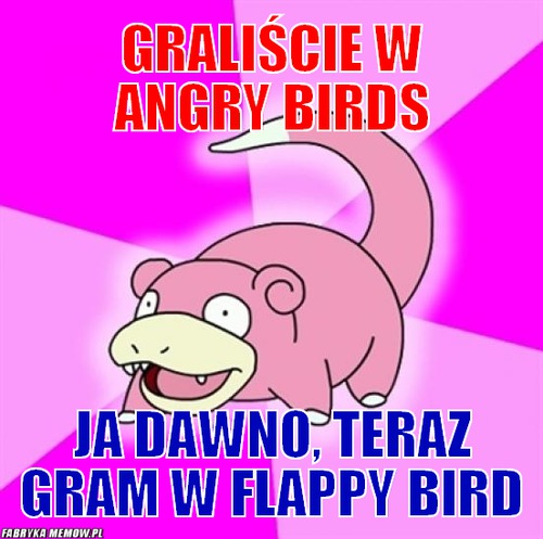 Graliście w Angry birds – Graliście w Angry birds Ja dawno, teraz gram w Flappy Bird