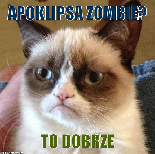 Apoklipsa zombie? – apoklipsa zombie? to dobrze