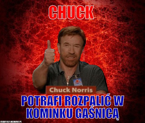 Chuck – chuck potrafi rozpalić w kominku gaśnicą