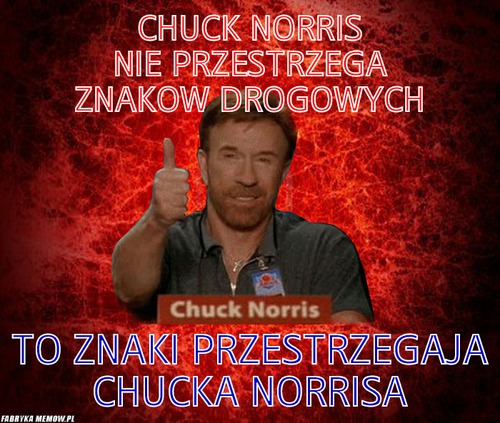 Chuck norris nie przestrzega znakow drogowych – chuck norris nie przestrzega znakow drogowych to znaki przestrzegaja chucka norrisa