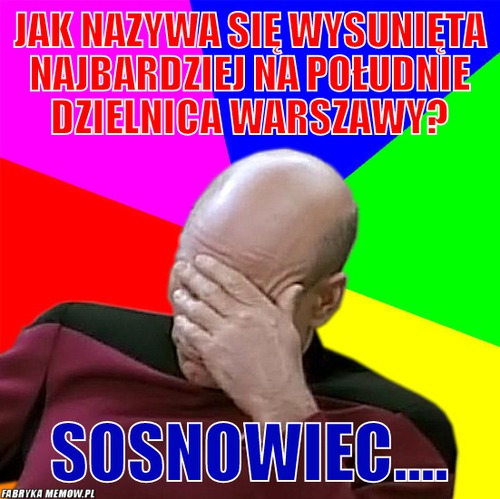 Jak nazywa się wysunięta najbardziej na południe dzielnica Warszawy? – jak nazywa się wysunięta najbardziej na południe dzielnica Warszawy? Sosnowiec....