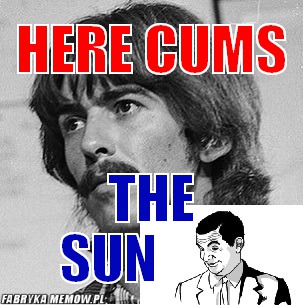 Here cums – here cums the sun