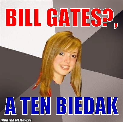 Bill Gates?, – Bill Gates?, a ten biedak