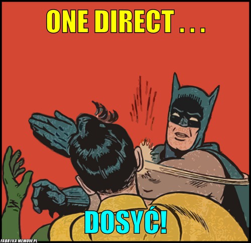 One direct . . . – one direct . . . dosyć!
