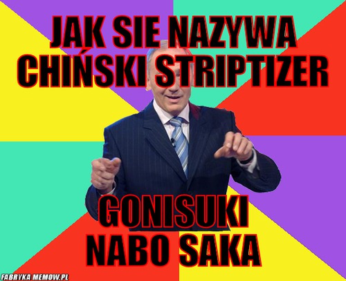 Jak sie nazywa chiński striptizer – jak sie nazywa chiński striptizer Gonisuki Nabo Saka