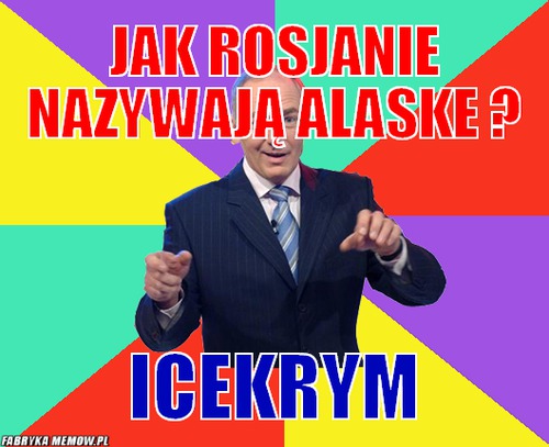 Jak rosjanie nazywają alaske ? – jak rosjanie nazywają alaske ? IceKrym