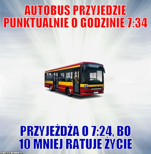 Autobus przyjedzie punktualnie o godzinie 7:34 – autobus przyjedzie punktualnie o godzinie 7:34 przyjeżdża o 7:24, bo 10 mniej ratuje życie
