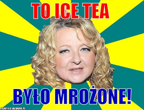 To ice tea – to ice tea było mrożone!