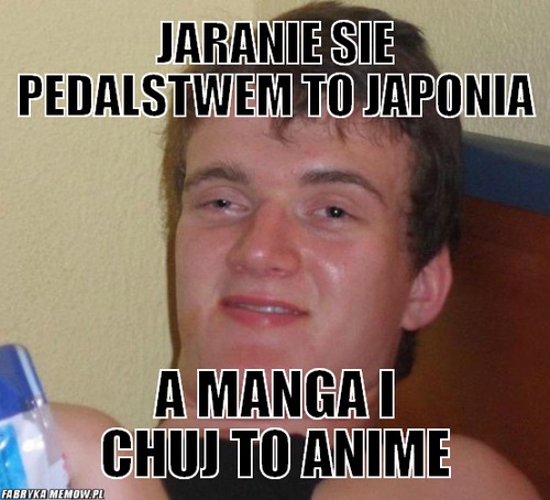 Jaranie sie pedalstwem to japonia – Jaranie sie pedalstwem to japonia a manga i chuj to anime