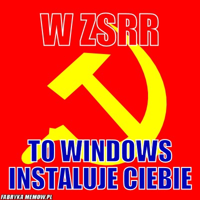 W ZSRR – W ZSRR To windows instaluje ciebie