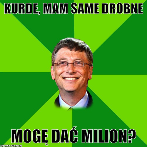Kurde, mam same drobne – Kurde, mam same drobne mogę dać milion?