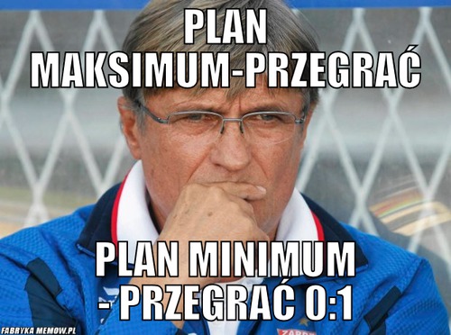 Plan maksimum-przegrać – plan maksimum-przegrać plan minimum - przegrAĆ 0:1