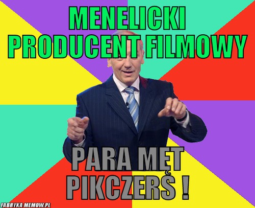 Menelicki producent filmowy – menelicki producent filmowy para męt Pikczers !