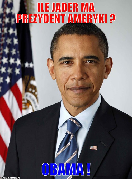 Ile jąder ma prezydent ameryki ? – ile jąder ma prezydent ameryki ? Obama !