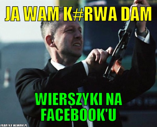 Ja wam k#rwa dam – ja wam k#rwa dam wierszyki na facebook\'u